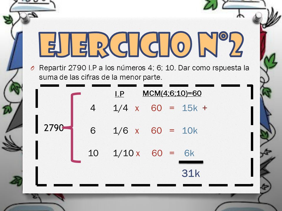 EJERCICIO n°2 31k /4 x 60 = 15k + 1/6 x 60 = 10k