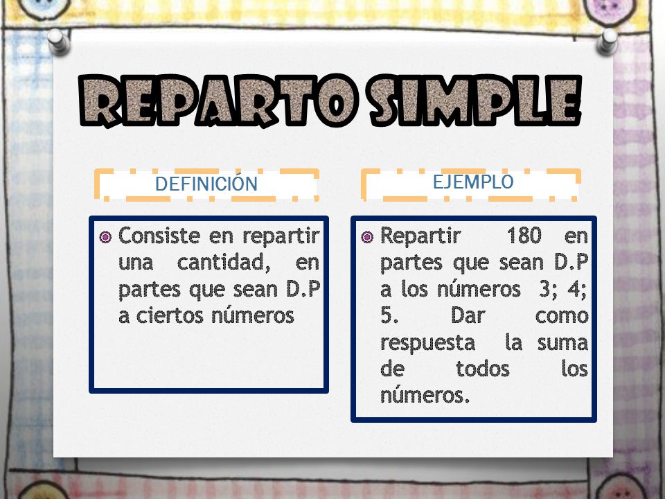 Reparto simple DEFINICIÓN. EJEMPLO. Consiste en repartir una cantidad, en partes que sean D.P a ciertos números.