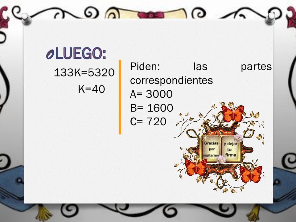 LUEGO: Piden: las partes correspondientes K=40 A= 3000 B= 1600 C= 720