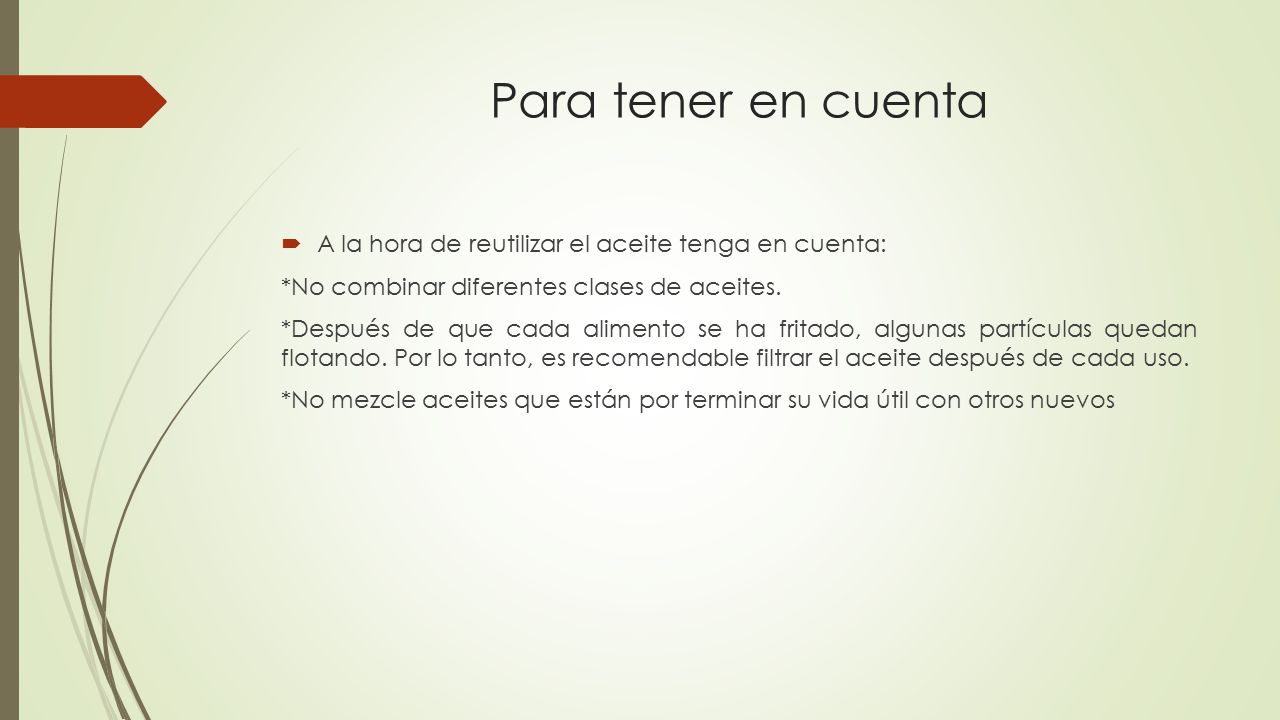 Para tener en cuenta A la hora de reutilizar el aceite tenga en cuenta: *No combinar diferentes clases de aceites.