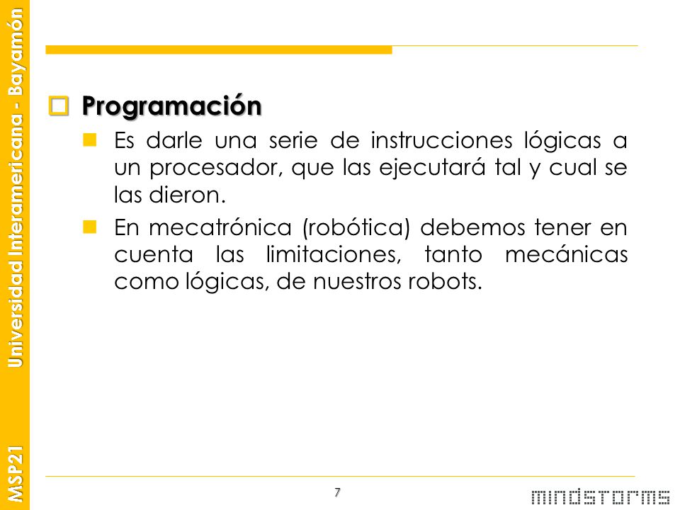Programación Es darle una serie de instrucciones lógicas a un procesador, que las ejecutará tal y cual se las dieron.