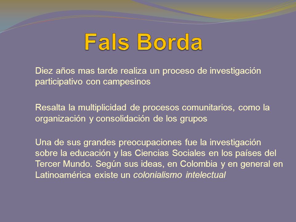 Fals Borda Diez años mas tarde realiza un proceso de investigación participativo con campesinos.