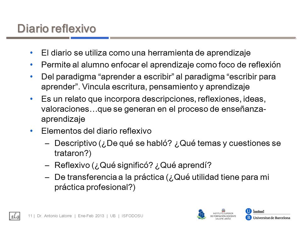 Diario reflexivo El diario se utiliza como una herramienta de aprendizaje. Permite al alumno enfocar el aprendizaje como foco de reflexión.