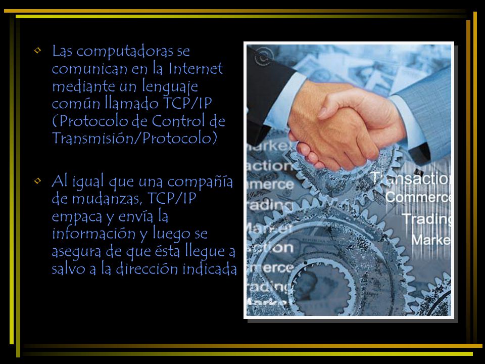 Las computadoras se comunican en la Internet mediante un lenguaje común llamado TCP/IP (Protocolo de Control de Transmisión/Protocolo)