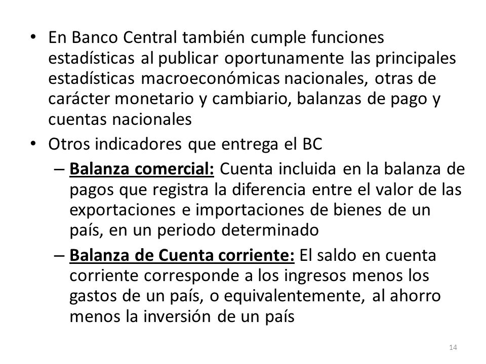 En Banco Central también cumple funciones estadísticas al publicar oportunamente las principales estadísticas macroeconómicas nacionales, otras de carácter monetario y cambiario, balanzas de pago y cuentas nacionales