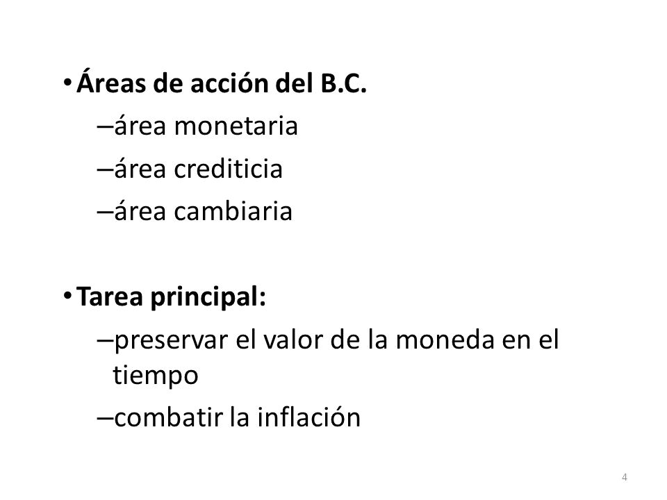 Áreas de acción del B.C. área monetaria. área crediticia. área cambiaria. Tarea principal: preservar el valor de la moneda en el tiempo.