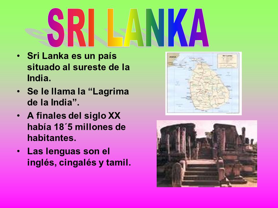 SRI LANKA Sri Lanka es un país situado al sureste de la India.