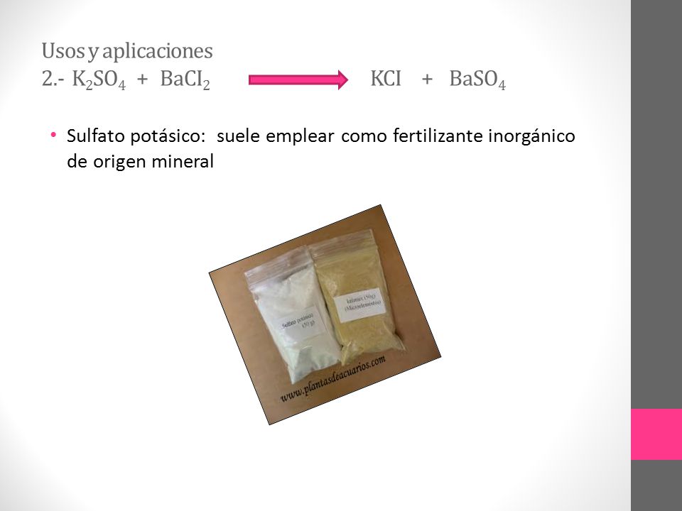 Usos y aplicaciones 2.- K2SO4 + BaCI2 KCI + BaSO4