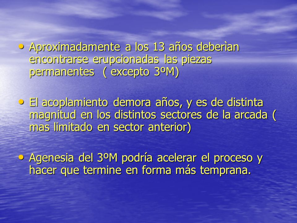 Aproximadamente a los 13 años deberìan encontrarse erupcionadas las piezas permanentes ( excepto 3ºM)