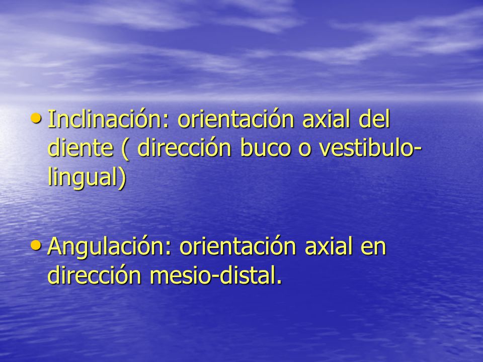 Inclinación: orientación axial del diente ( dirección buco o vestibulo-lingual)