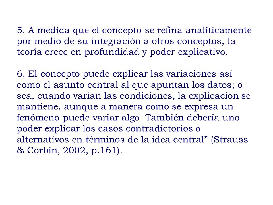 5. A medida que el concepto se refina analíticamente por medio de su integración a otros conceptos, la teoría crece en profundidad y poder explicativo.