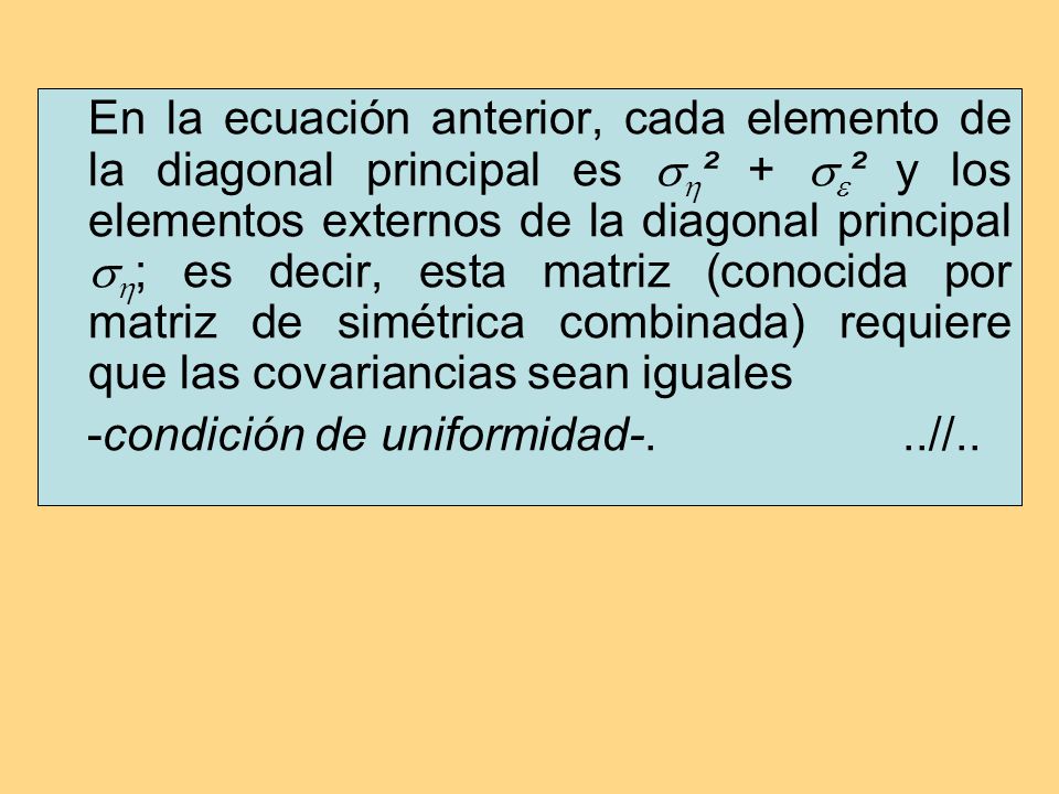 En la ecuación anterior, cada elemento de la diagonal principal es ² + ² y los elementos externos de la diagonal principal ; es decir, esta matriz (conocida por matriz de simétrica combinada) requiere que las covariancias sean iguales