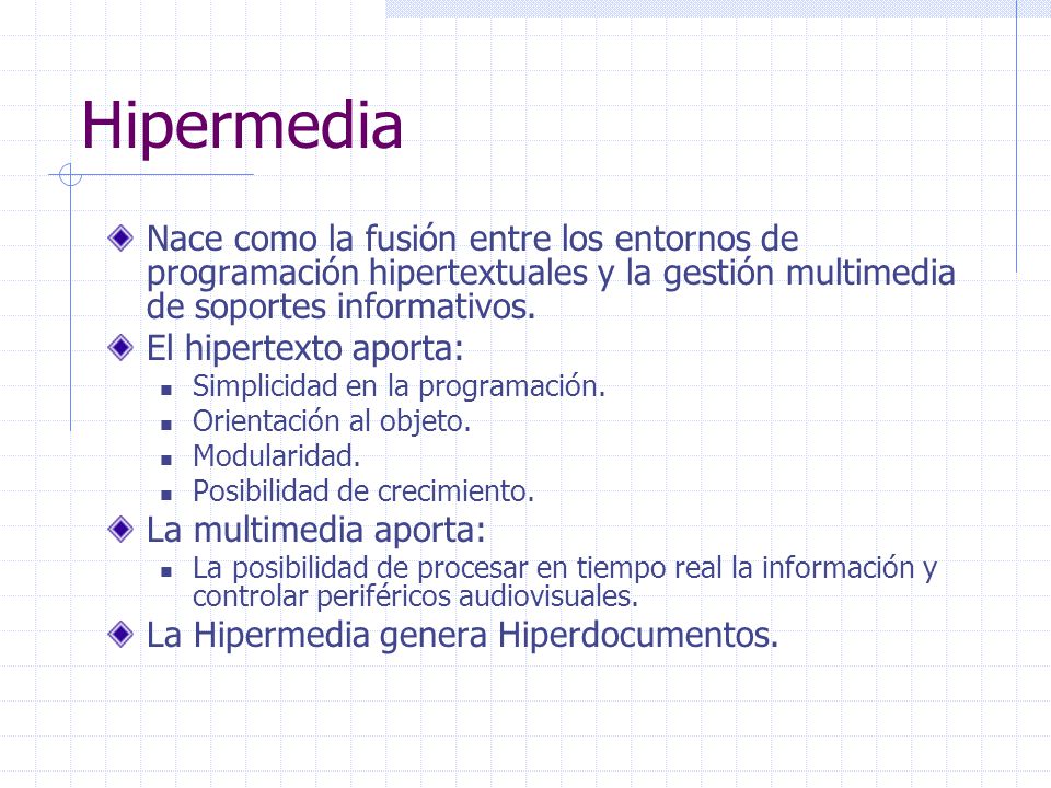 Hipermedia Nace como la fusión entre los entornos de programación hipertextuales y la gestión multimedia de soportes informativos.