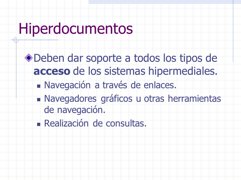 Hiperdocumentos Deben dar soporte a todos los tipos de acceso de los sistemas hipermediales. Navegación a través de enlaces.