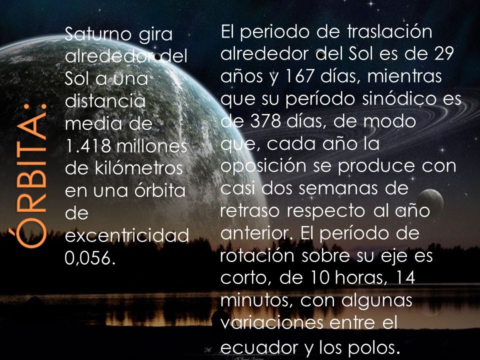 Órbita: Saturno gira alrededor del Sol a una distancia media de millones de kilómetros en una órbita de excentricidad 0,056.
