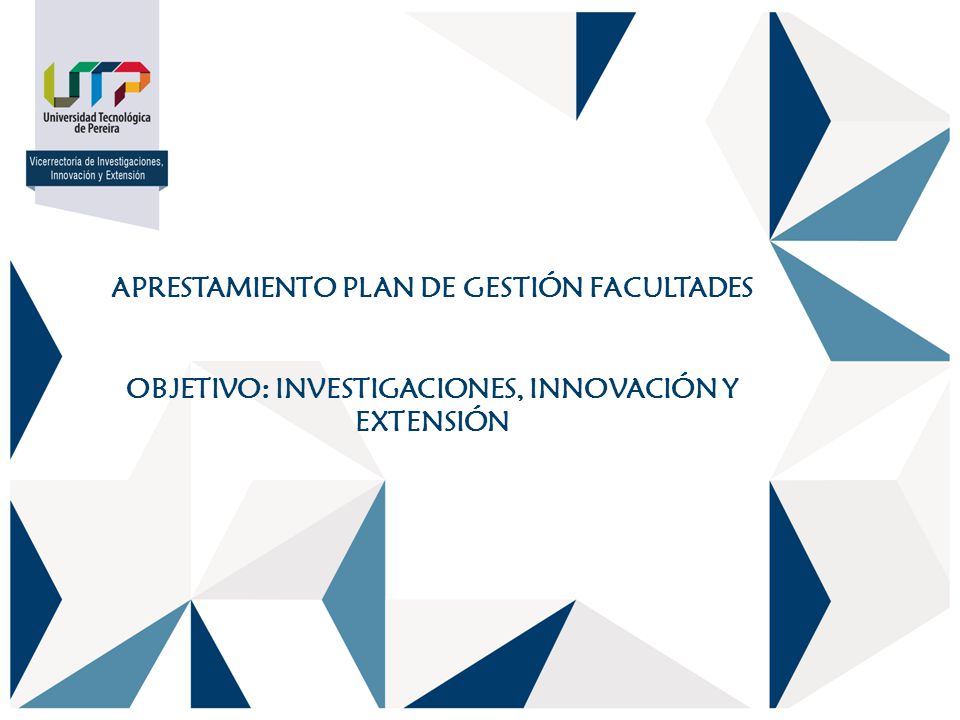 APRESTAMIENTO PLAN DE GESTIÓN FACULTADES OBJETIVO: INVESTIGACIONES, INNOVACIÓN Y EXTENSIÓN