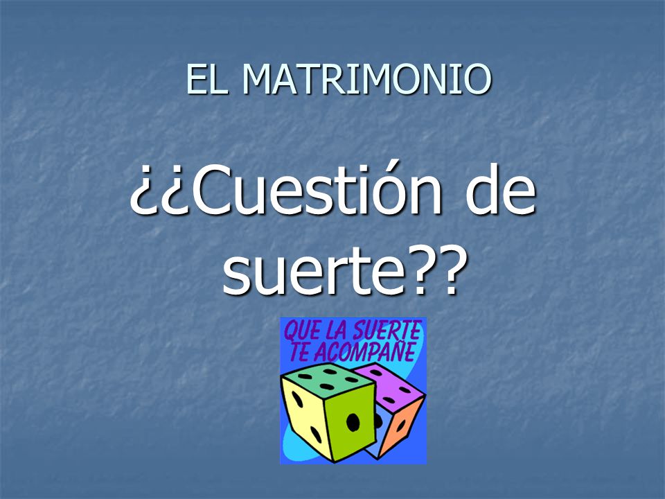 EL MATRIMONIO ¿¿Cuestión de suerte