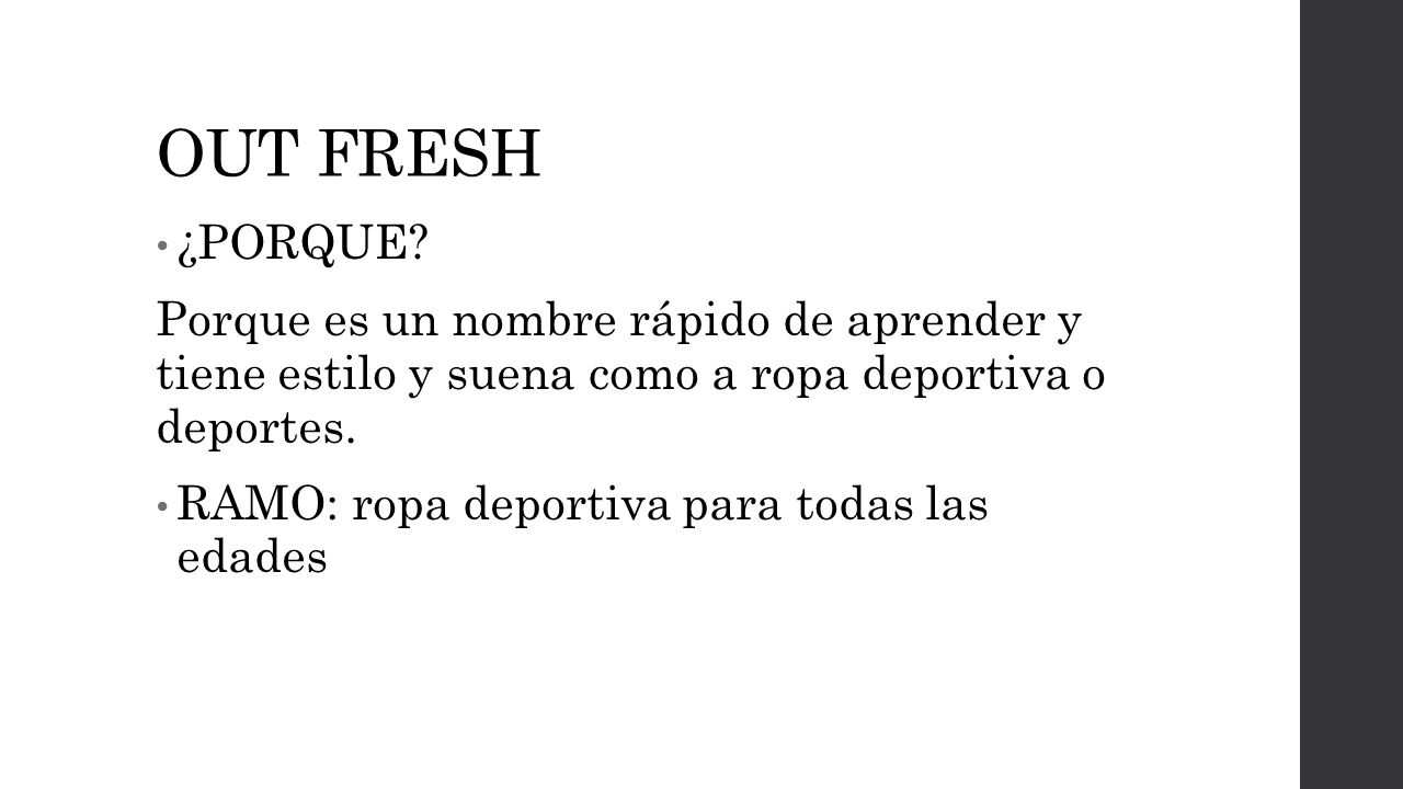OUT FRESH ¿PORQUE Porque es un nombre rápido de aprender y tiene estilo y suena como a ropa deportiva o deportes.