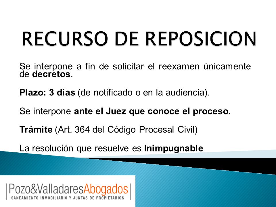 RECURSO DE REPOSICION Se interpone a fin de solicitar el reexamen únicamente de decretos. Plazo: 3 días (de notificado o en la audiencia).
