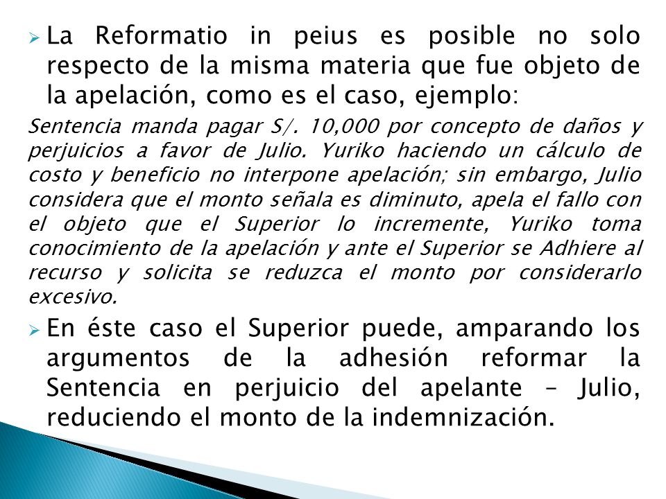 La Reformatio in peius es posible no solo respecto de la misma materia que fue objeto de la apelación, como es el caso, ejemplo:
