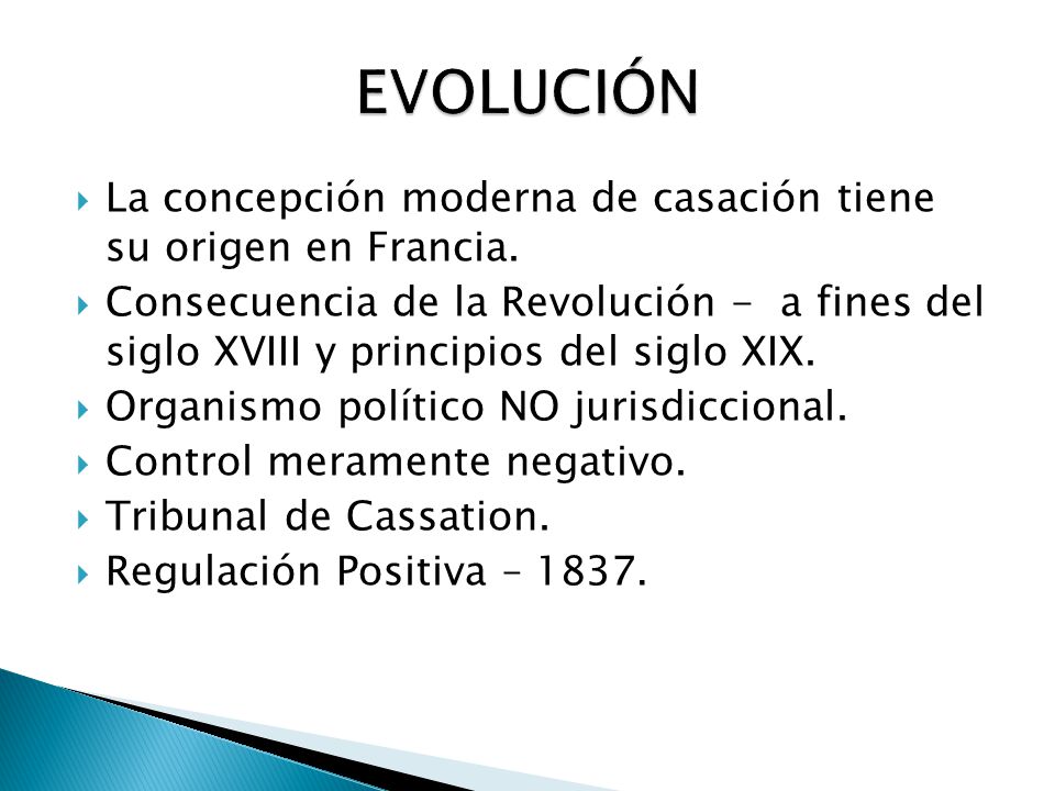 EVOLUCIÓN La concepción moderna de casación tiene su origen en Francia.