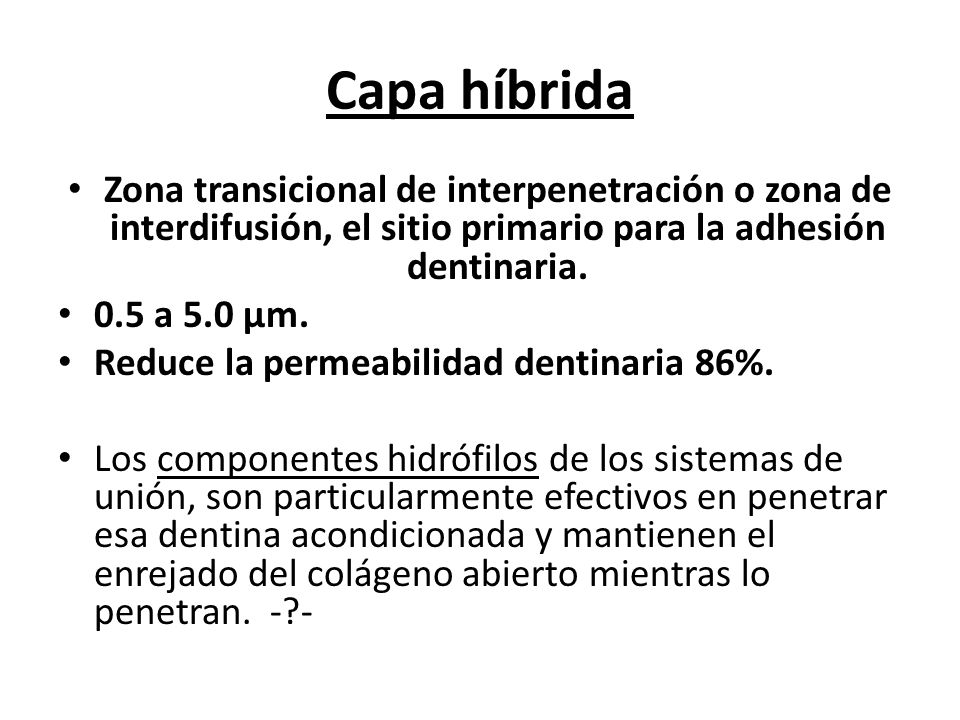Capa híbrida Zona transicional de interpenetración o zona de interdifusión, el sitio primario para la adhesión dentinaria.