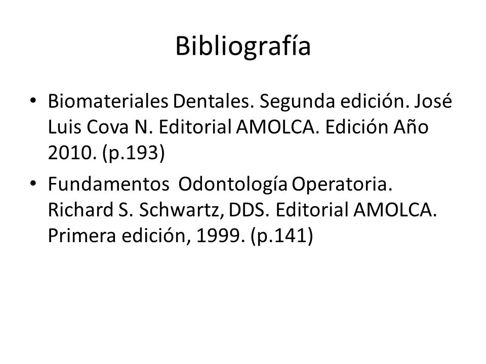 Bibliografía Biomateriales Dentales. Segunda edición. José Luis Cova N. Editorial AMOLCA. Edición Año (p.193)