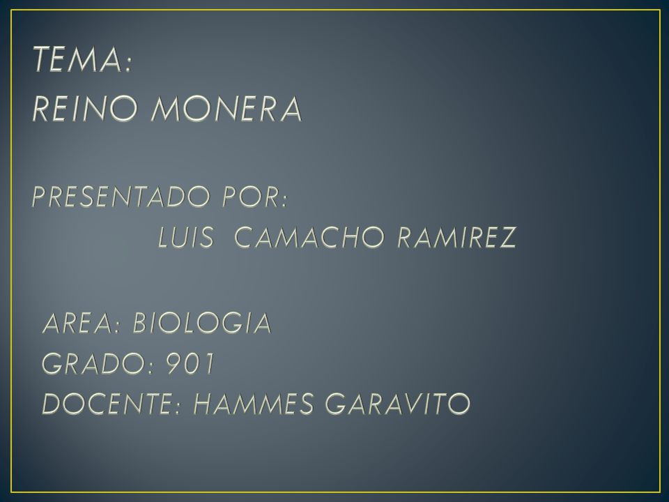 TEMA: REINO MONERA PRESENTADO POR: LUIS CAMACHO RAMIREZ AREA: BIOLOGIA
