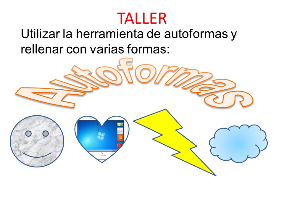 TALLER Utilizar la herramienta de autoformas y rellenar con varias formas: Autoformas