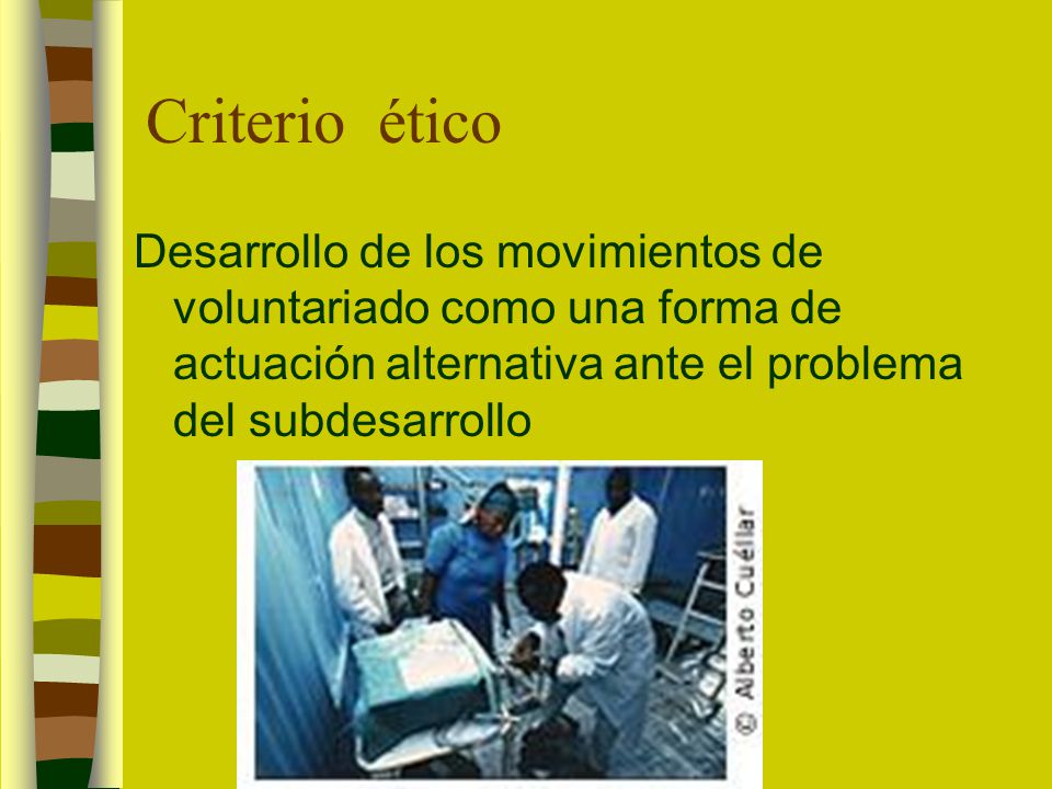Criterio ético Desarrollo de los movimientos de voluntariado como una forma de actuación alternativa ante el problema del subdesarrollo.