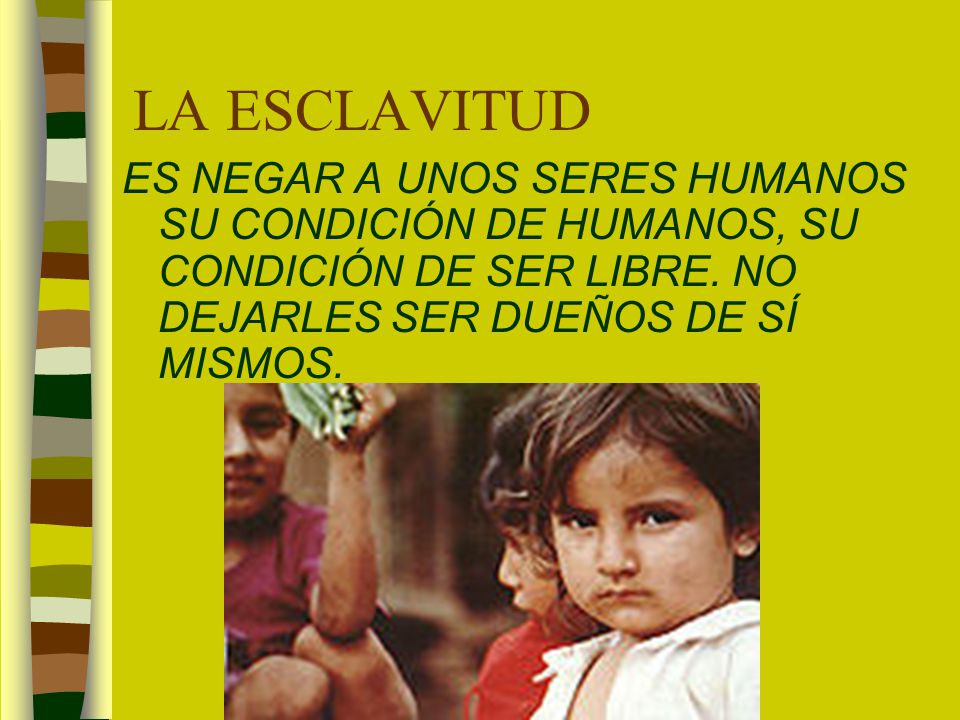 LA ESCLAVITUD ES NEGAR A UNOS SERES HUMANOS SU CONDICIÓN DE HUMANOS, SU CONDICIÓN DE SER LIBRE.