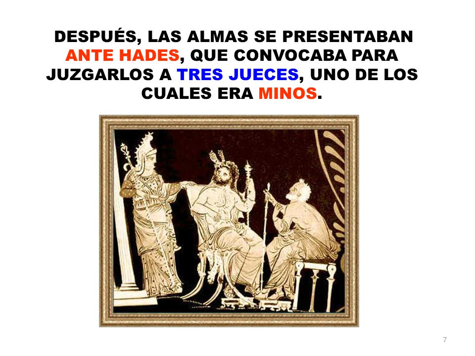 DESPUÉS, LAS ALMAS SE PRESENTABAN ANTE HADES, QUE CONVOCABA PARA JUZGARLOS A TRES JUECES, UNO DE LOS CUALES ERA MINOS.