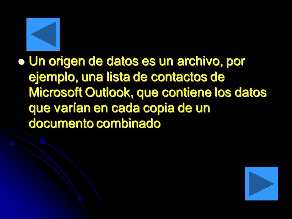Un origen de datos es un archivo, por ejemplo, una lista de contactos de Microsoft Outlook, que contiene los datos que varían en cada copia de un documento combinado