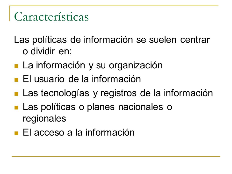 Características Las políticas de información se suelen centrar o dividir en: La información y su organización.