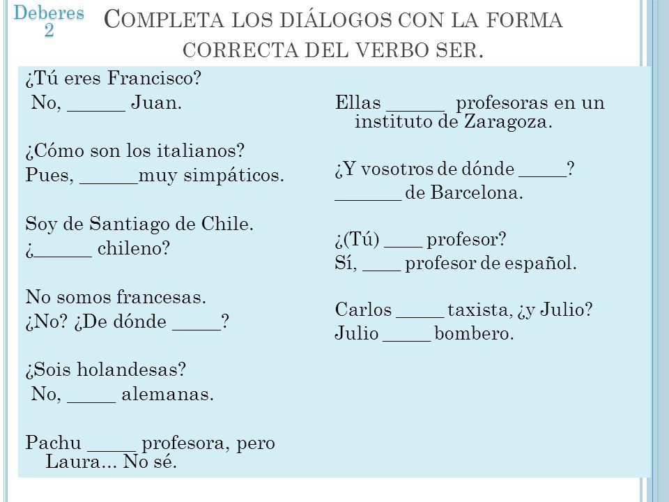 Completa los diálogos con la forma correcta del verbo ser.
