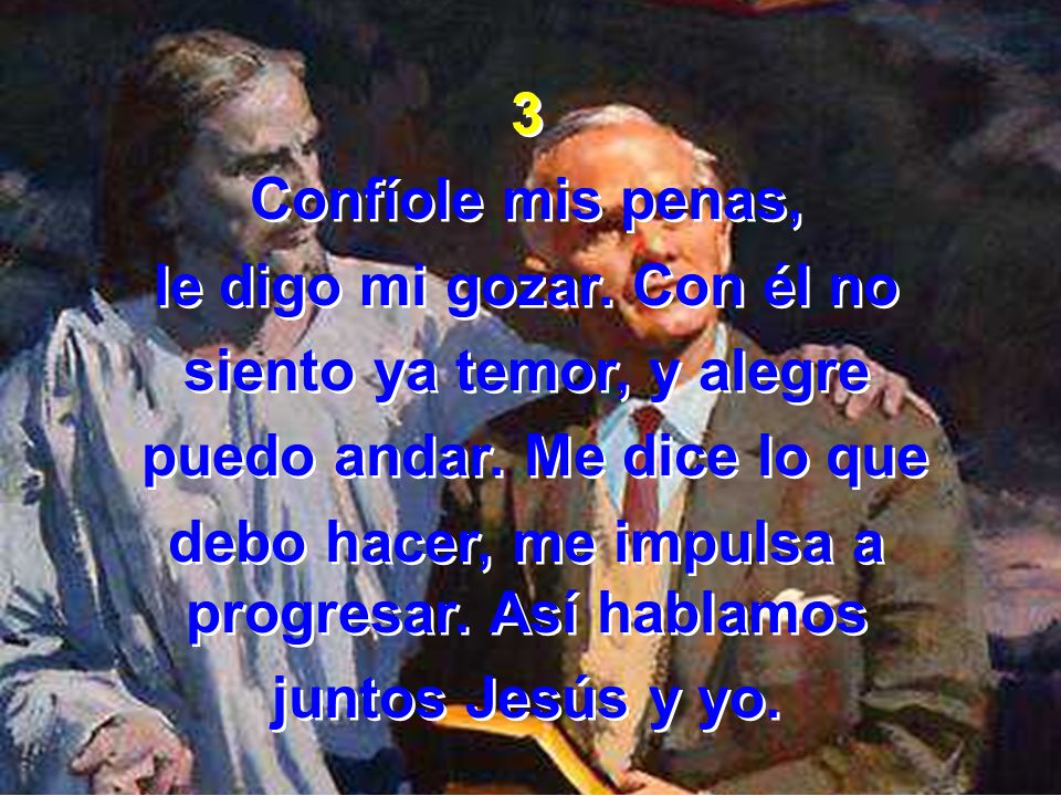 le digo mi gozar. Con él no siento ya temor, y alegre