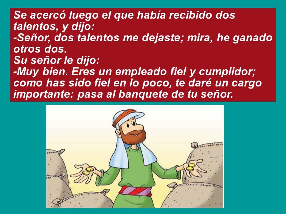 Se acercó luego el que había recibido dos talentos, y dijo: