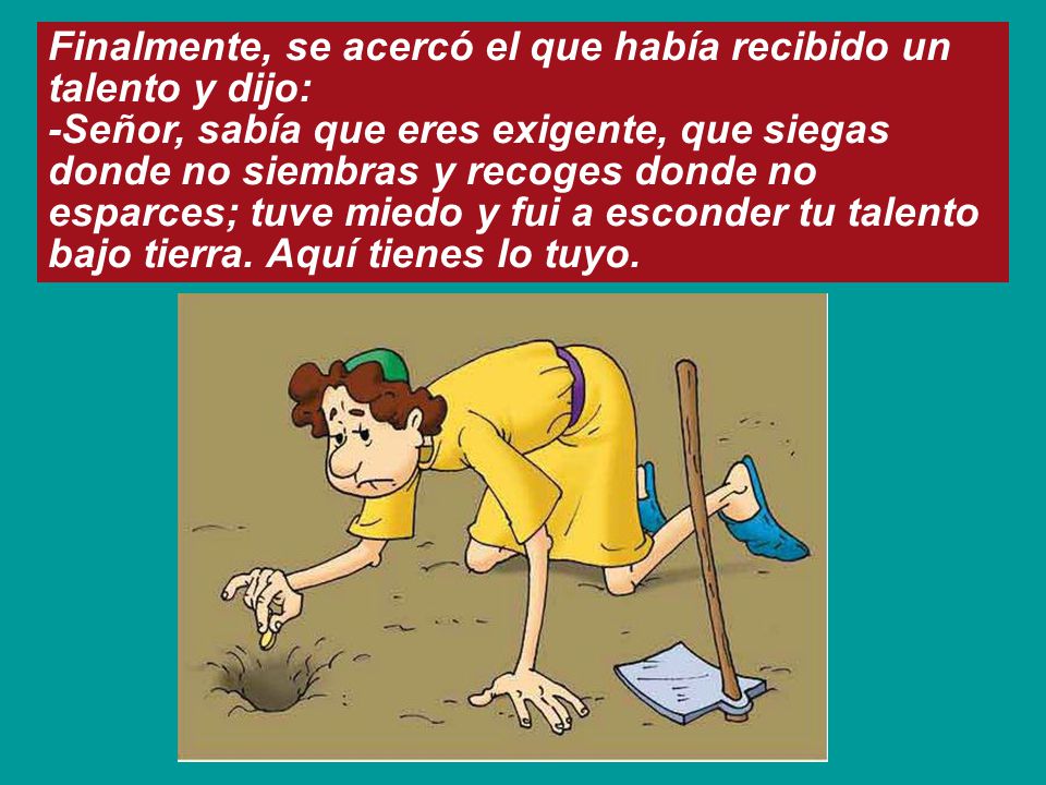Finalmente, se acercó el que había recibido un talento y dijo: