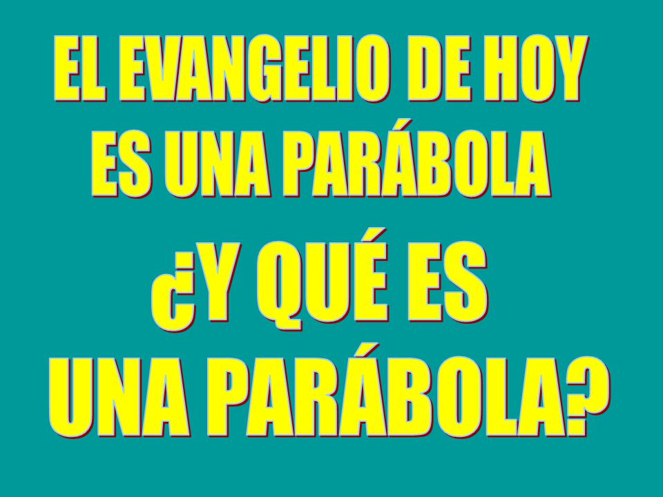 EL EVANGELIO DE HOY ES UNA PARÁBOLA ¿Y QUÉ ES UNA PARÁBOLA