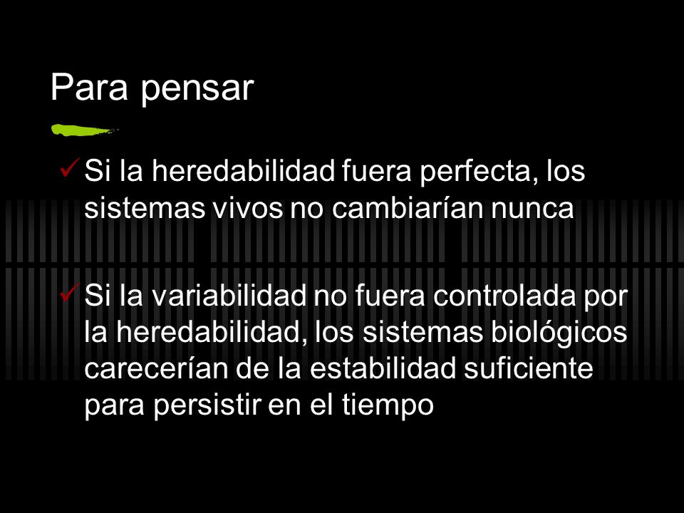 Para pensar Si la heredabilidad fuera perfecta, los sistemas vivos no cambiarían nunca.
