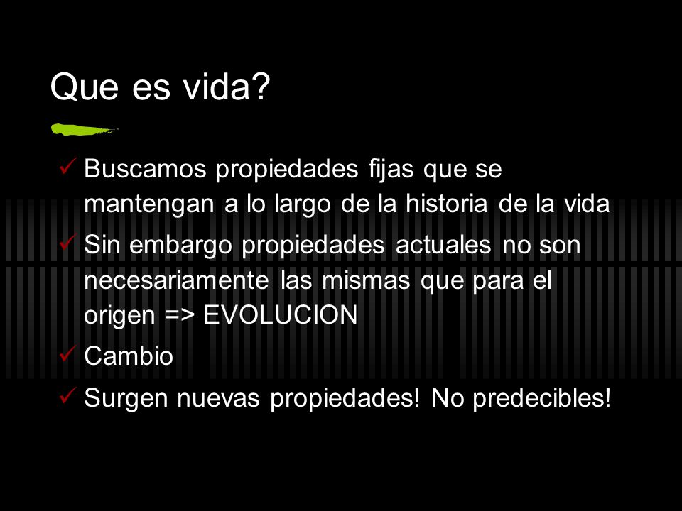 Que es vida Buscamos propiedades fijas que se mantengan a lo largo de la historia de la vida.