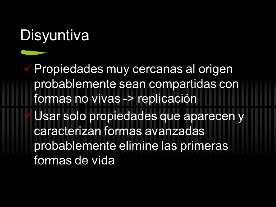 Disyuntiva Propiedades muy cercanas al origen probablemente sean compartidas con formas no vivas -> replicación.