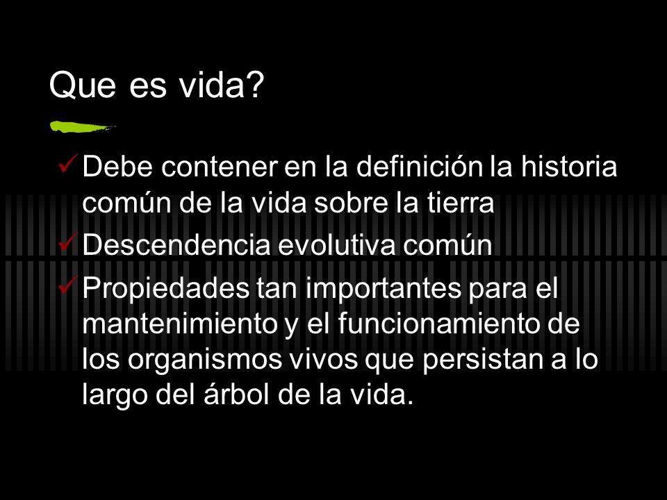 Que es vida Debe contener en la definición la historia común de la vida sobre la tierra. Descendencia evolutiva común.