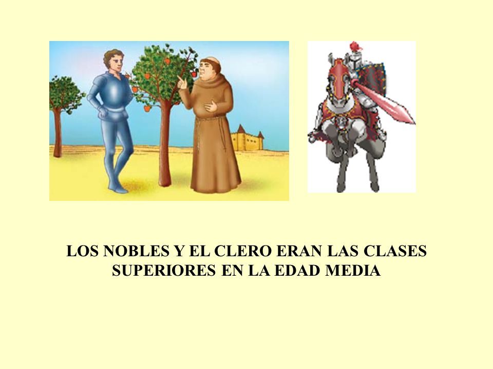 LOS NOBLES Y EL CLERO ERAN LAS CLASES SUPERIORES EN LA EDAD MEDIA