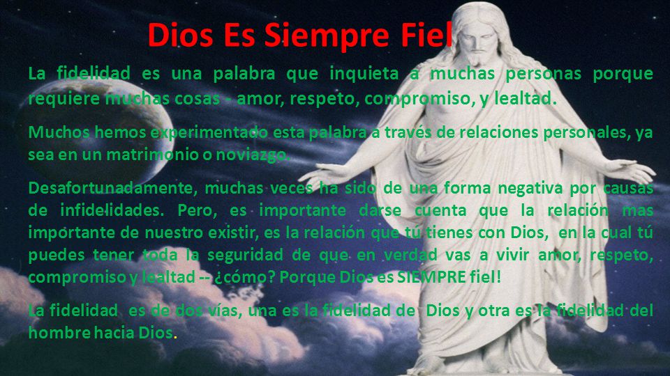 Dios Es Siempre Fiel La fidelidad es una palabra que inquieta a muchas personas porque requiere muchas cosas - amor, respeto, compromiso, y lealtad.