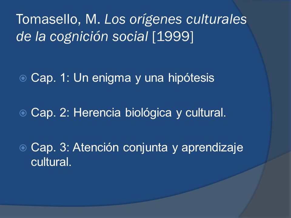 Tomasello, M. Los orígenes culturales de la cognición social [1999]
