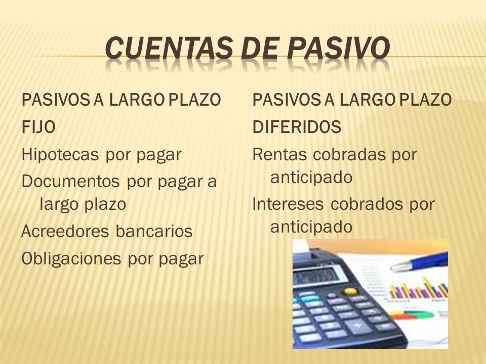 CUENTAS DE PASIVO PASIVOS A LARGO PLAZO FIJO Hipotecas por pagar Documentos por pagar a largo plazo Acreedores bancarios Obligaciones por pagar