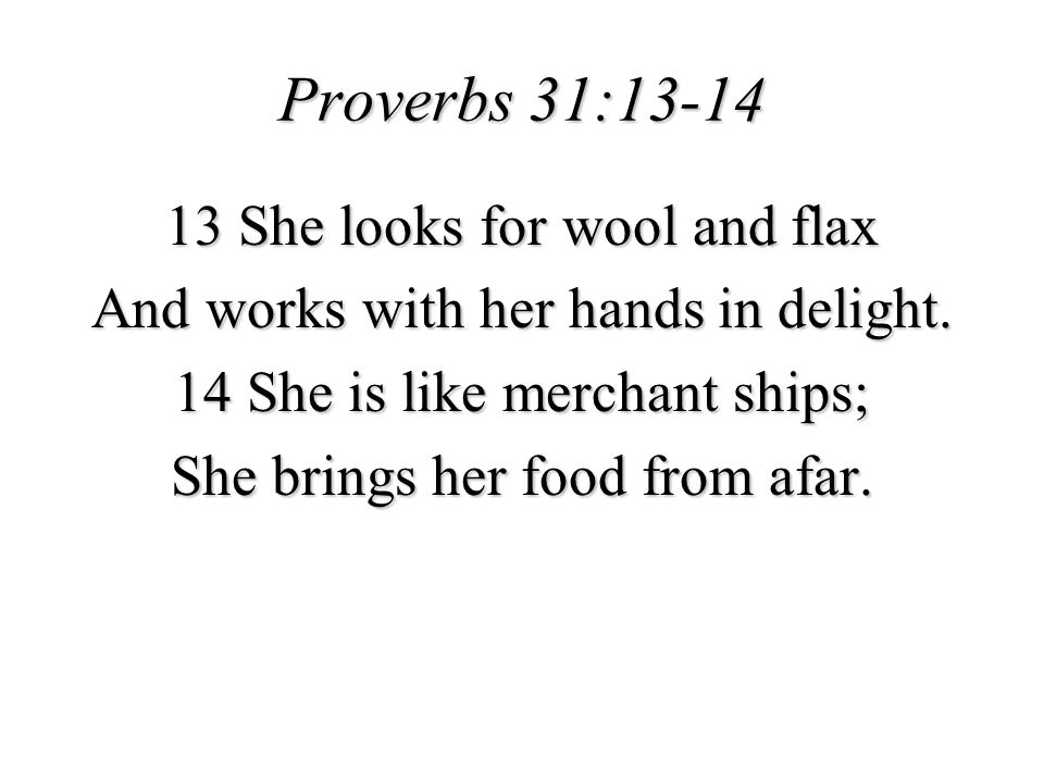 Proverbs 31: She looks for wool and flax And works with her hands in delight.