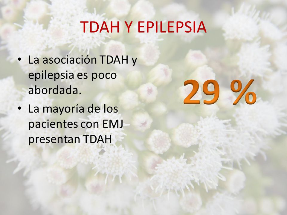 29 % TDAH Y EPILEPSIA La asociación TDAH y epilepsia es poco abordada.