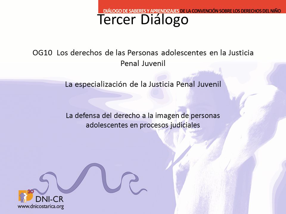 Tercer Diálogo OG10 Los derechos de las Personas adolescentes en la Justicia Penal Juvenil La especialización de la Justicia Penal Juvenil